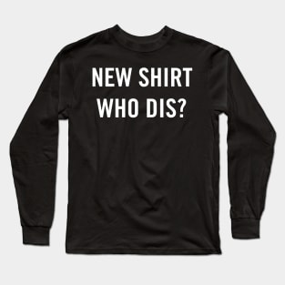 New Shirt, Who Dis? (White) Long Sleeve T-Shirt